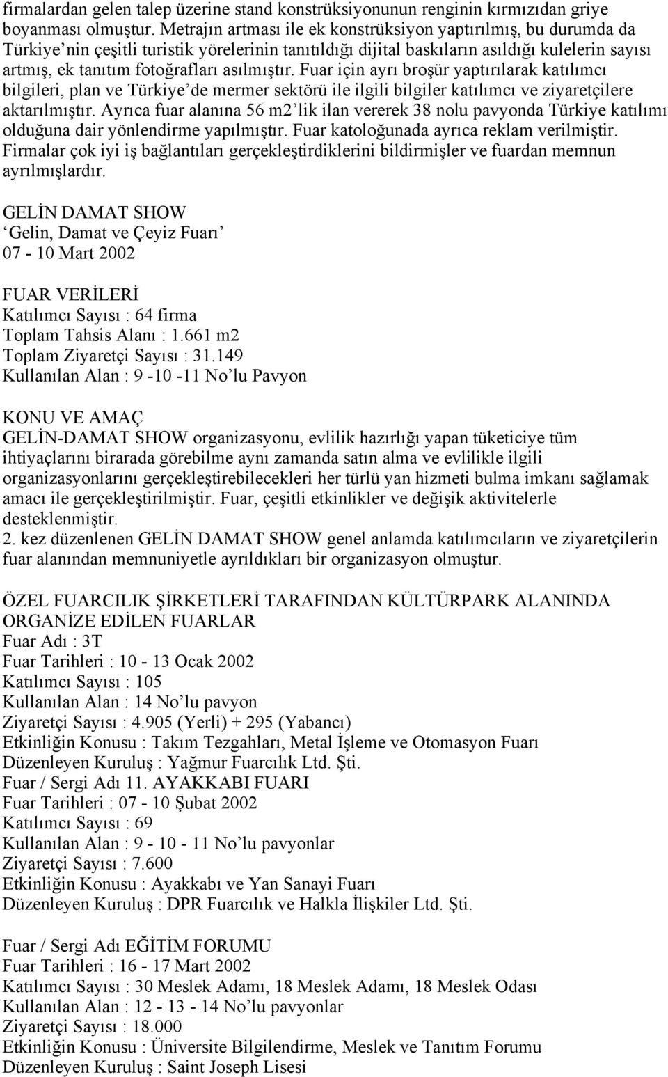 asılmıştır. Fuar için ayrı broşür yaptırılarak katılımcı bilgileri, plan ve Türkiye de mermer sektörü ile ilgili bilgiler katılımcı ve ziyaretçilere aktarılmıştır.