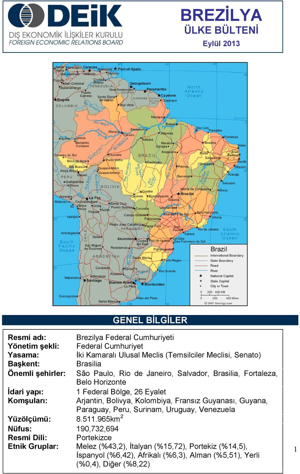 Bölge, 26 Eyalet Komşuları: Arjantin, Bolivya, Kolombiya, Fransız Guyanası, Guyana, Paraguay, Peru, Surinam, Uruguay, Venezuela Yüzölçümü: 8.511.