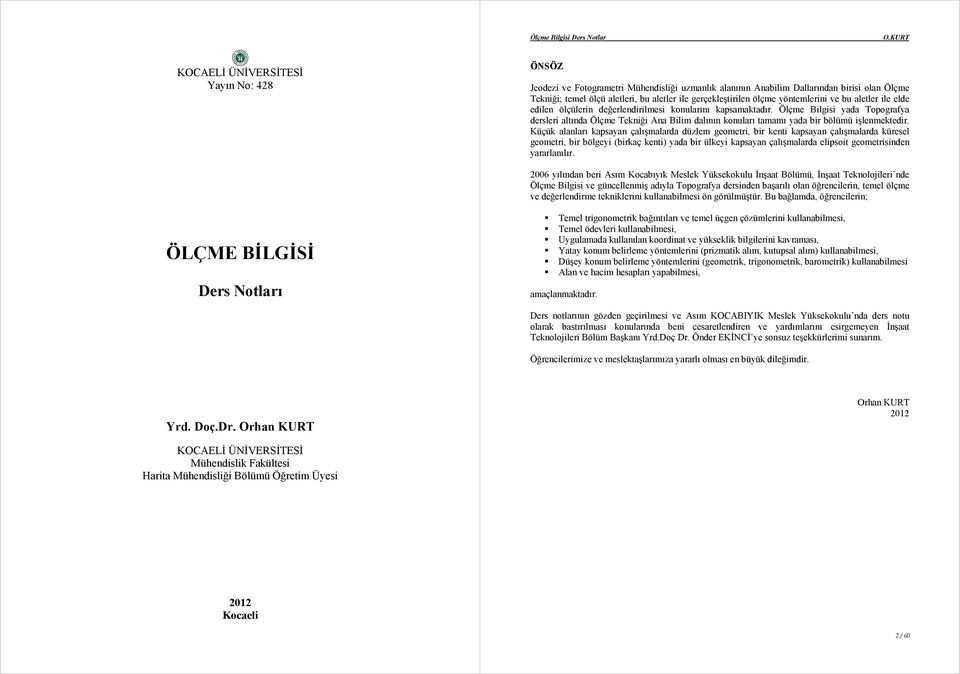 Ölçme ilgisi yd Topogrfy dersleri ltınd Ölçme Tekniği n ilim dlının konulrı tmmı yd bir bölümü işlenmektedir.