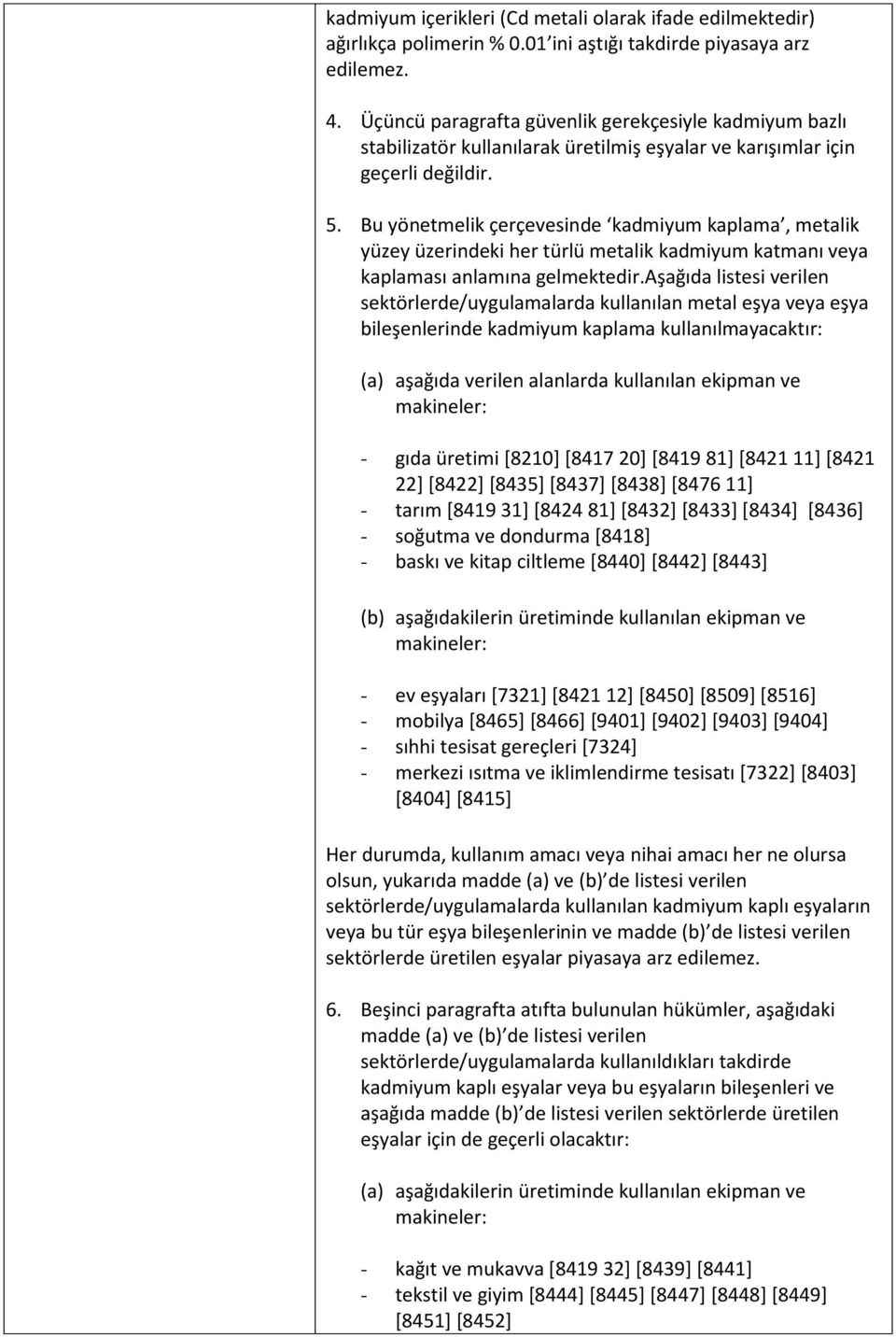 Bu yönetmelik çerçevesinde kadmiyum kaplama, metalik yüzey üzerindeki her türlü metalik kadmiyum katmanı veya kaplaması anlamına gelmektedir.