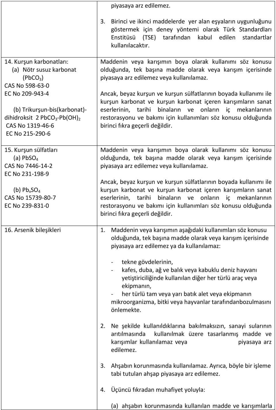 Kurşun karbonatları: (a) Nötr susuz karbonat (PbCO 3 ) CAS No 598-63-0 EC No 209-943-4 (b) Trikurşun-bis(karbonat)- dihidroksit 2 PbCO 3 -Pb(OH) 2 CAS No 1319-46-6 EC No 215-290-6 15.