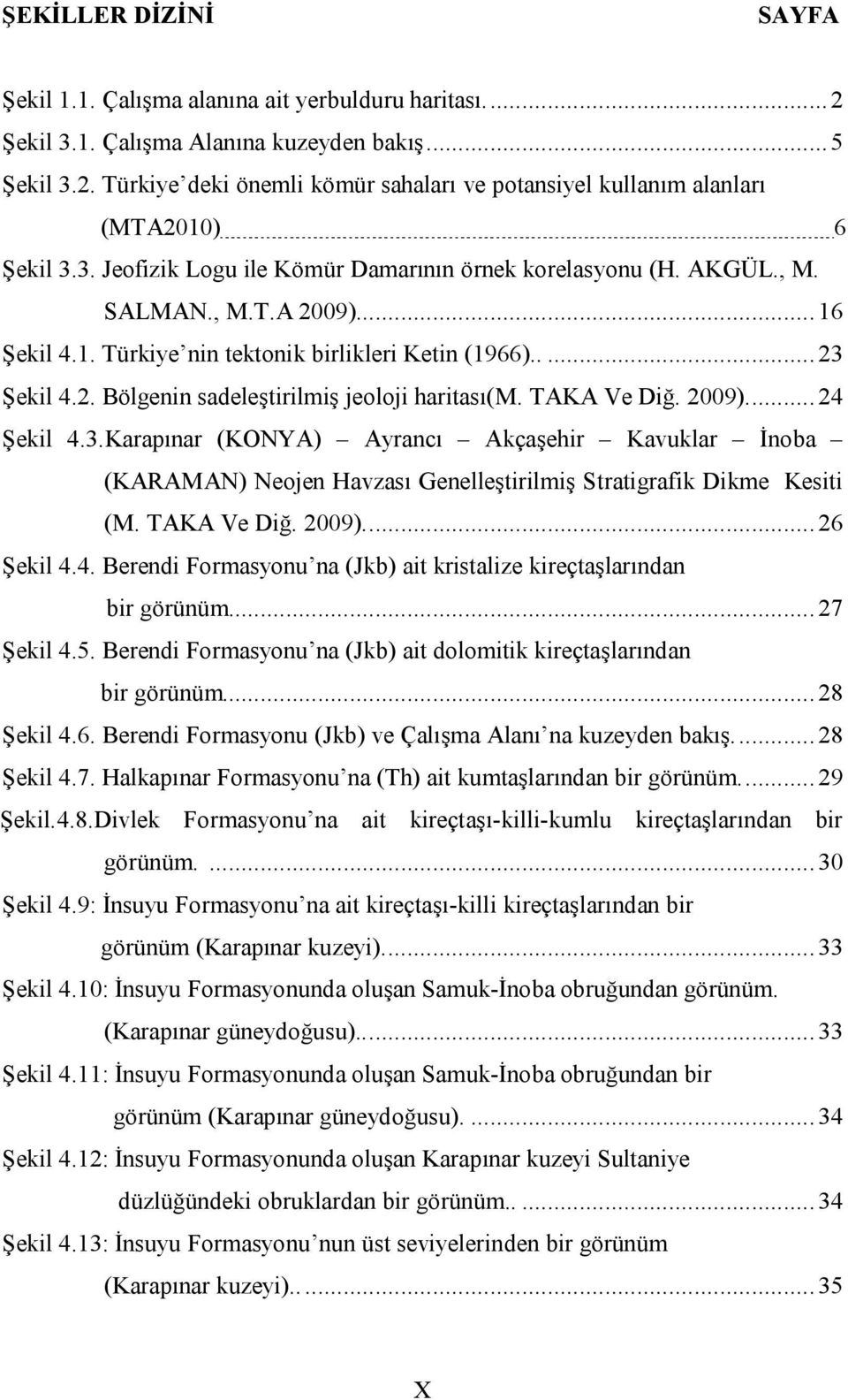 TAKA Ve Diğ. 2009).... 24 Şekil 4.3.Karapınar (KONYA) Ayrancı Akçaşehir Kavuklar İnoba (KARAMAN) Neojen Havzası Genelleştirilmiş Stratigrafik Dikme Kesiti (M. TAKA Ve Diğ. 2009).... 26 Şekil 4.4. Berendi Formasyonu na (Jkb) ait kristalize kireçtaşlarından bir görünüm.