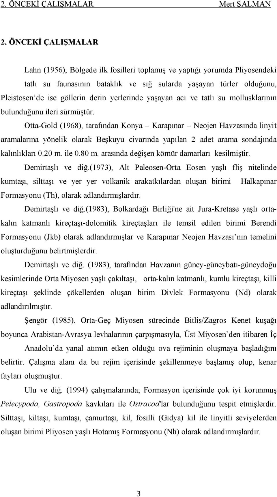 yerlerinde yaşayan acı ve tatlı su mollusklarının bulunduğunu ileri sürmüştür.