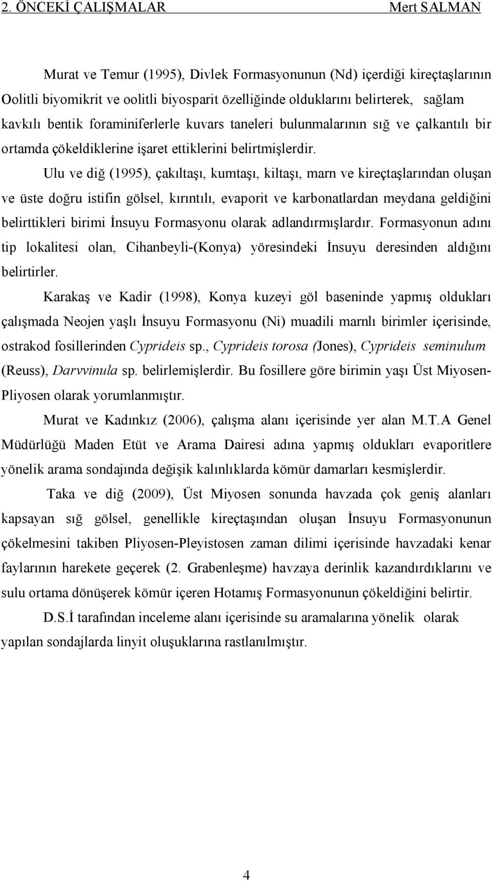 Ulu ve diğ (1995), çakıltaşı, kumtaşı, kiltaşı, marn ve kireçtaşlarından oluşan ve üste doğru istifin gölsel, kırıntılı, evaporit ve karbonatlardan meydana geldiğini belirttikleri birimi İnsuyu