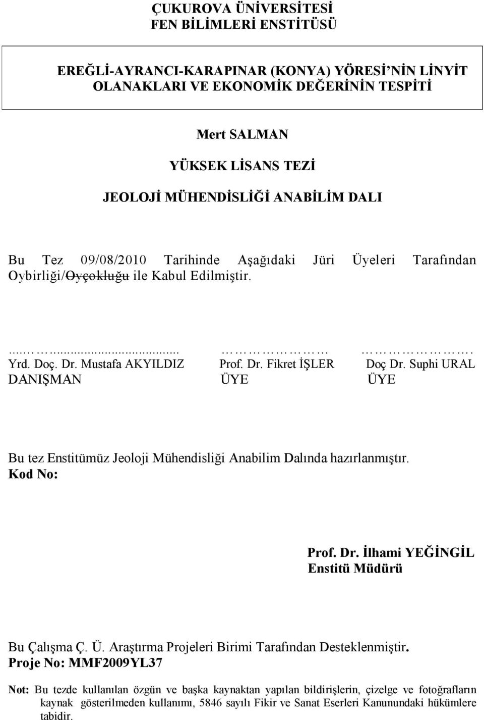 Suphi URAL DANIŞMAN ÜYE ÜYE Bu tez Enstitümüz Jeoloji Mühendisliği Anabilim Dalında hazırlanmıştır. Kod No: Prof. Dr. İlhami YEĞİNGİL Enstitü Müdürü Bu Çalışma Ç. Ü. Araştırma Projeleri Birimi Tarafından Desteklenmiştir.