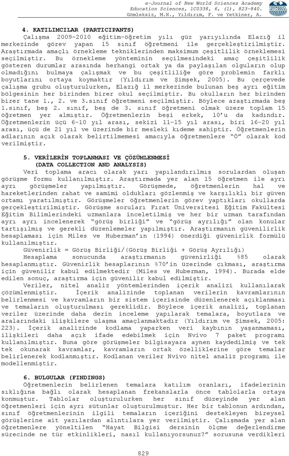 Bu örnekleme yönteminin seçilmesindeki amaç çeşitlilik gösteren durumlar arasında herhangi ortak ya da paylaşılan olguların olup olmadığını bulmaya çalışmak ve bu çeşitliliğe göre problemin farklı