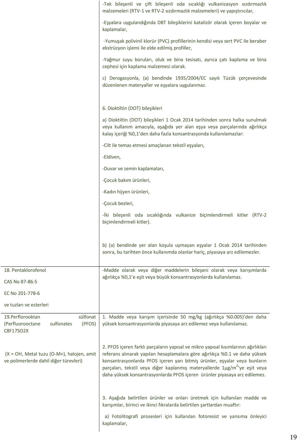 tesisatı, ayrıca çatı kaplama ve bina cephesi için kaplama malzemesi olarak. c) Derogasyonla, (a) bendinde 1935/2004/EC sayılı Tüzük çerçevesinde düzenlenen materyaller ve eşyalara uygulanmaz. 6.