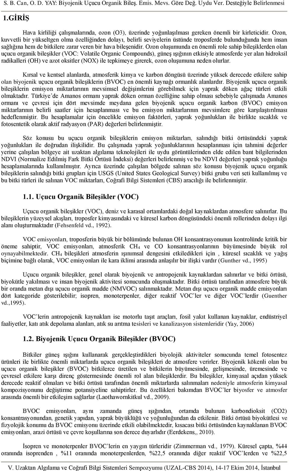 Ozon oluşumunda en önemli role sahip bileşiklerden olan uçucu organik bileşikler (VOC: Volatile Organic Compounds), güneş ışığının etkisiyle atmosferde yer alan hidroksil radikalleri (OH) ve azot