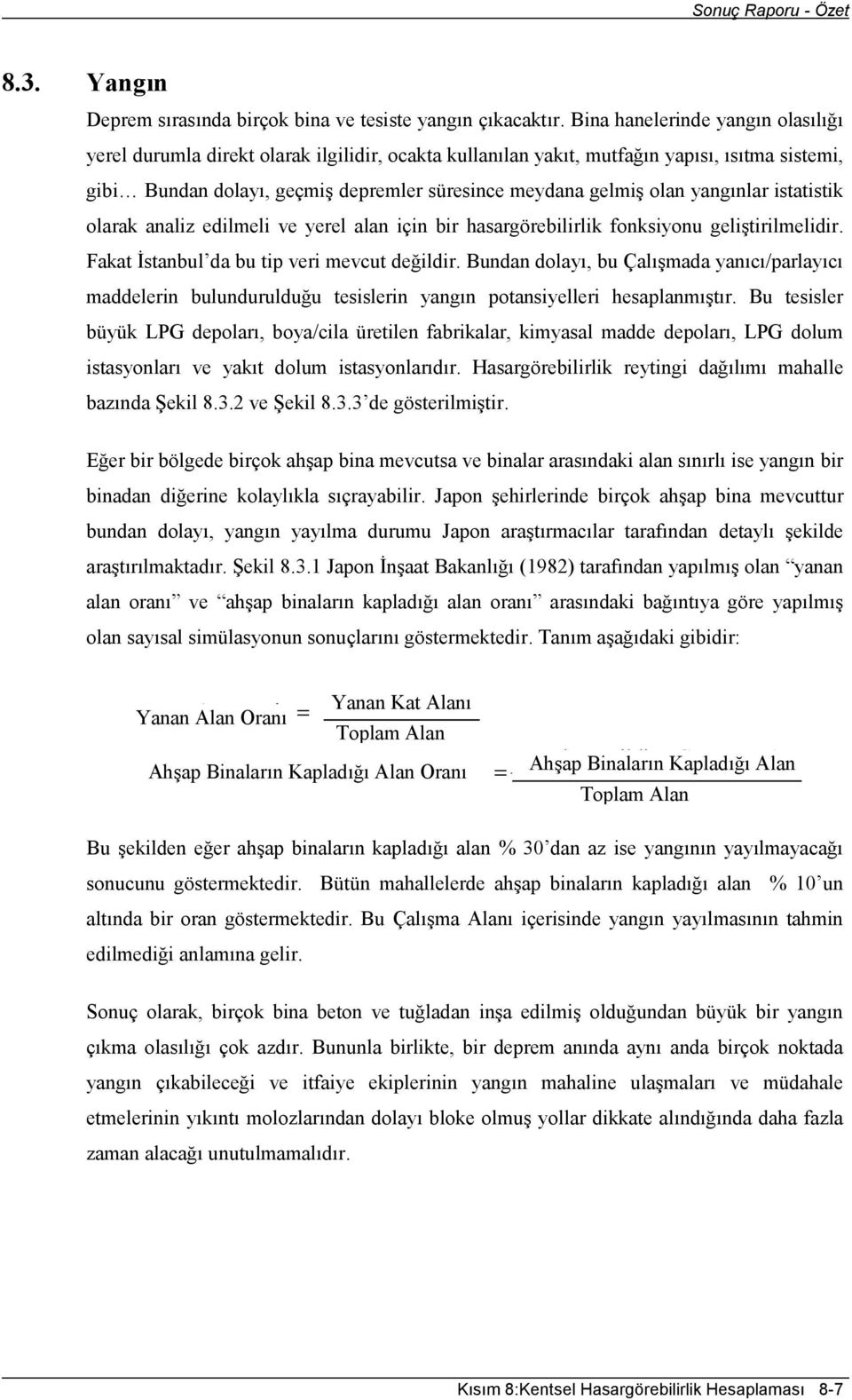 yangınlar istatistik olarak analiz edilmeli ve yerel alan için bir hasargörebilirlik fonksiyonu geliştirilmelidir. Fakat İstanbul da bu tip veri mevcut değildir.