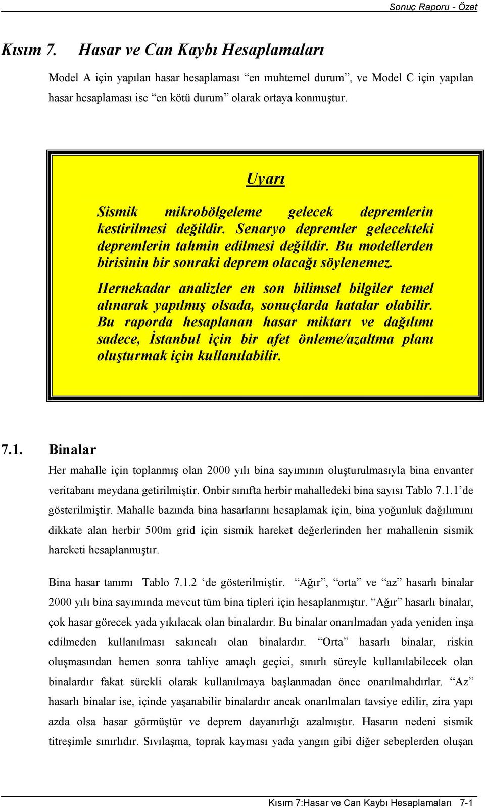 Uyarı Sismik mikrobölgeleme gelecek depremlerin kestirilmesi değildir. Senaryo depremler gelecekteki depremlerin tahmin edilmesi değildir.