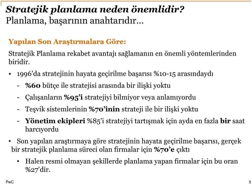 Teşvik sistemlerinin %70 inin strateji ile bir ilişki yoktu - Yönetim ekipleri %85 i stratejiyi tartışmak için ayda en fazla bir saat harcıyordu Son yapılan araştırmaya göre