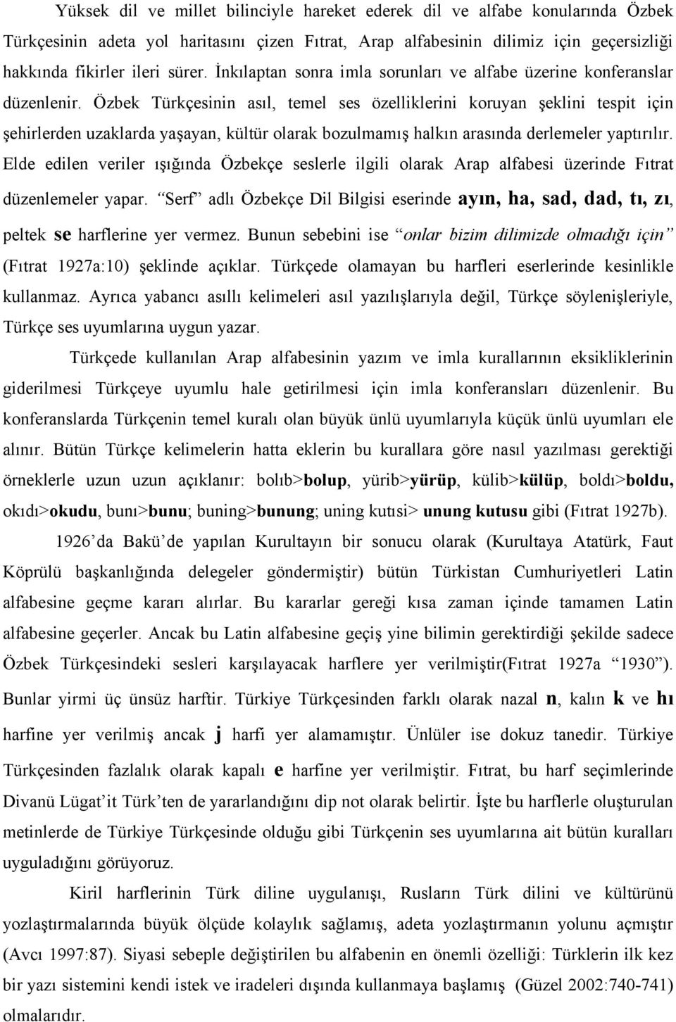 Özbek Türkçesinin asıl, temel ses özelliklerini koruyan şeklini tespit için şehirlerden uzaklarda yaşayan, kültür olarak bozulmamış halkın arasında derlemeler yaptırılır.