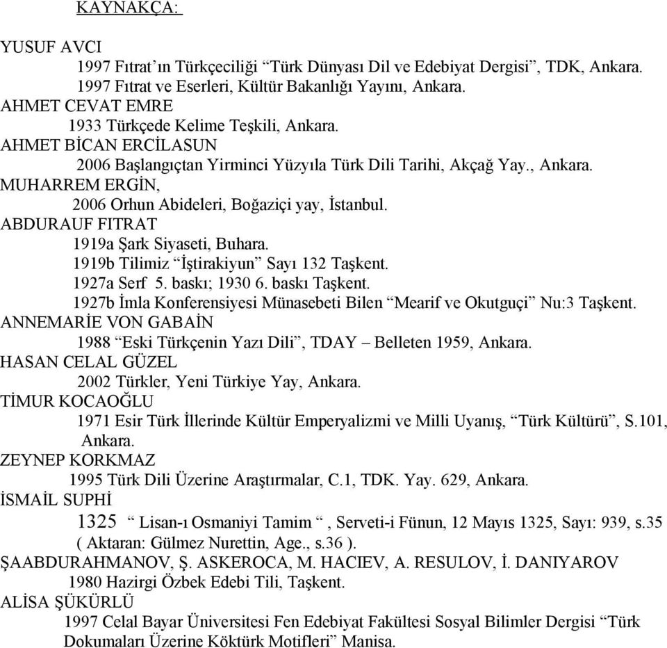 ABDURAUF FITRAT 1919a Şark Siyaseti, Buhara. 1919b Tilimiz İştirakiyun Sayı 132 Taşkent. 1927a Serf 5. baskı; 1930 6. baskı Taşkent.