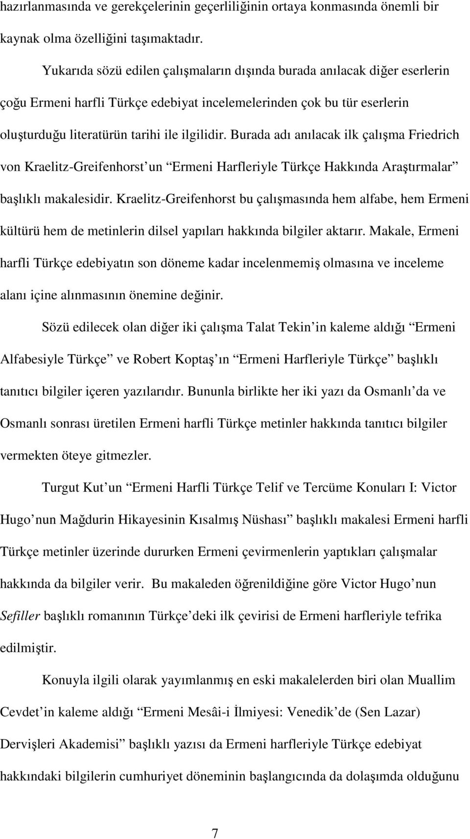 Burada adı anılacak ilk çalışma Friedrich von Kraelitz-Greifenhorst un Ermeni Harfleriyle Türkçe Hakkında Araştırmalar başlıklı makalesidir.