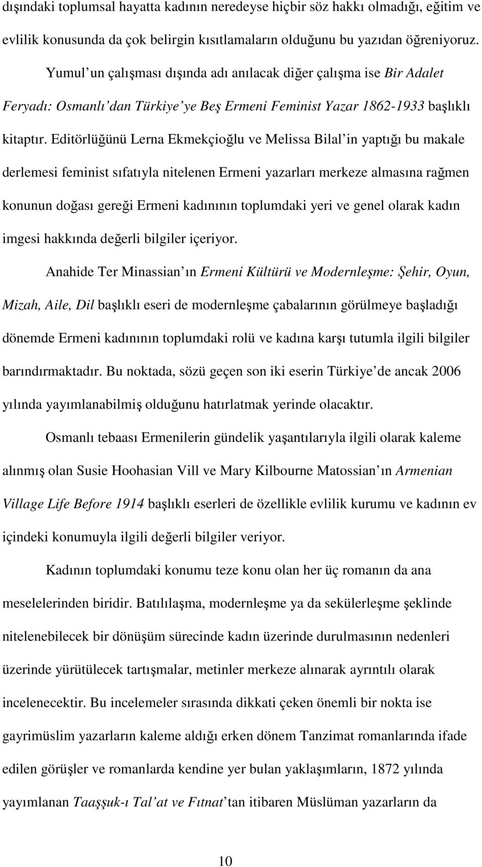 Editörlüğünü Lerna Ekmekçioğlu ve Melissa Bilal in yaptığı bu makale derlemesi feminist sıfatıyla nitelenen Ermeni yazarları merkeze almasına rağmen konunun doğası gereği Ermeni kadınının toplumdaki