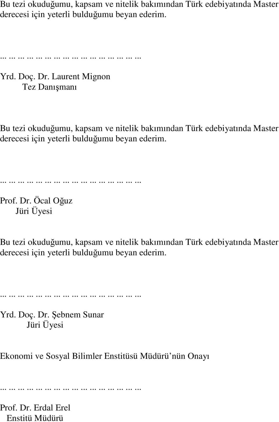 Dr. Öcal Oğuz Jüri Üyesi  Şebnem Sunar Jüri Üyesi Ekonomi ve Sosyal Bilimler Enstitüsü Müdürü nün Onayı................................................ Prof. Dr. Erdal Erel Enstitü Müdürü