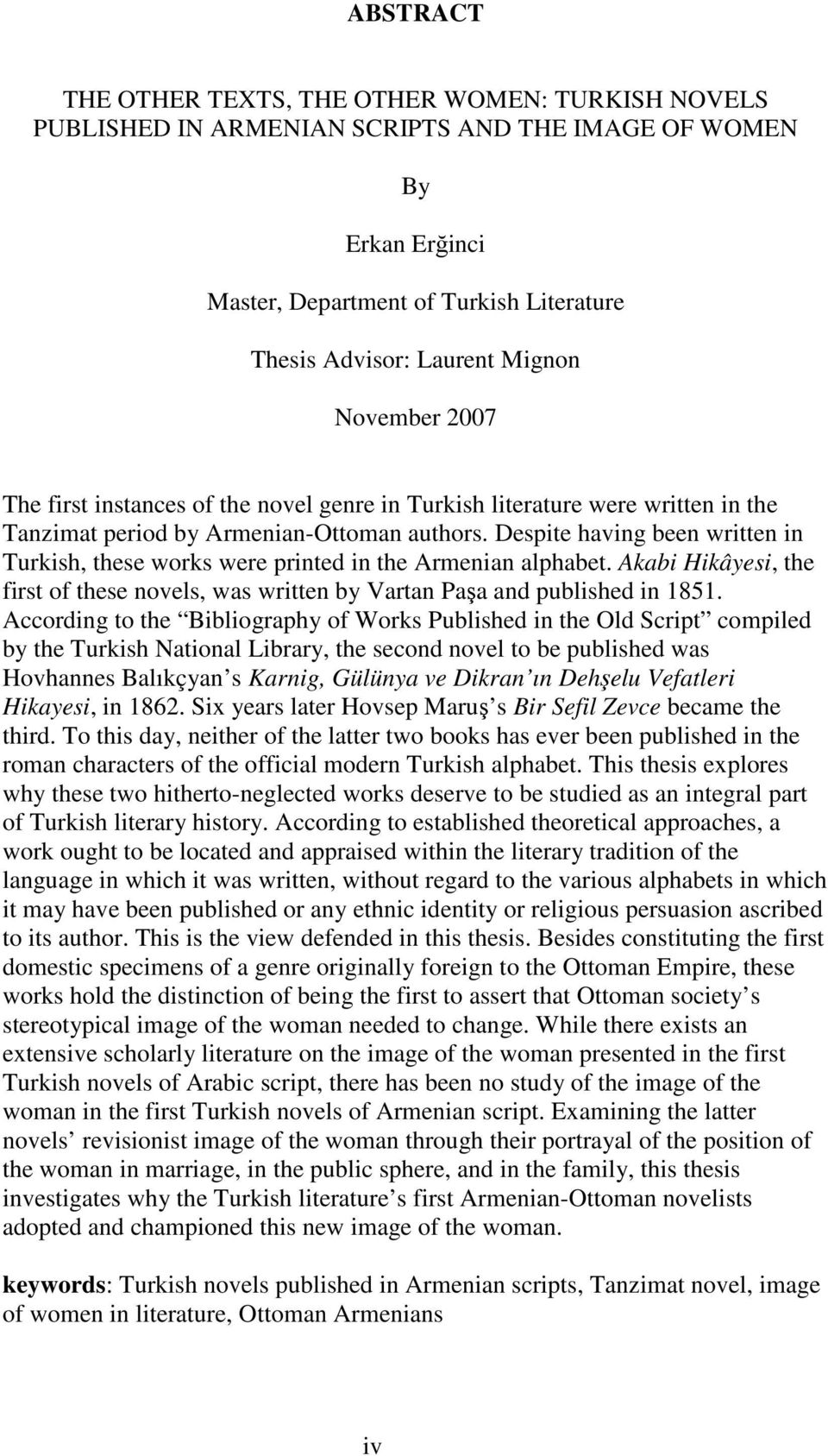 Despite having been written in Turkish, these works were printed in the Armenian alphabet. Akabi Hikâyesi, the first of these novels, was written by Vartan Paşa and published in 1851.