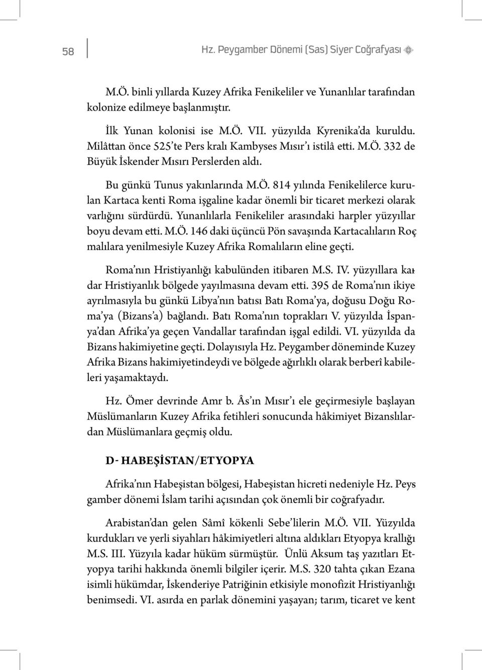 332 de Büyük İskender Mısırı Perslerden aldı. Bu günkü Tunus yakınlarında M.Ö. 814 yılında Fenikelilerce kurulan Kartaca kenti Roma işgaline kadar önemli bir ticaret merkezi olarak varlığını sürdürdü.