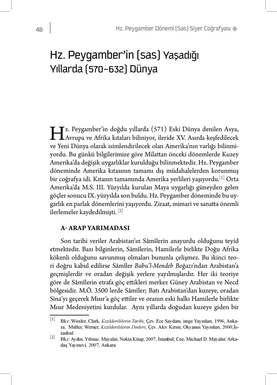 Asırda keşfedilecek ve Yeni Dünya olarak isimlendirilecek olan Amerika nın varlığı bilinmiyordu.