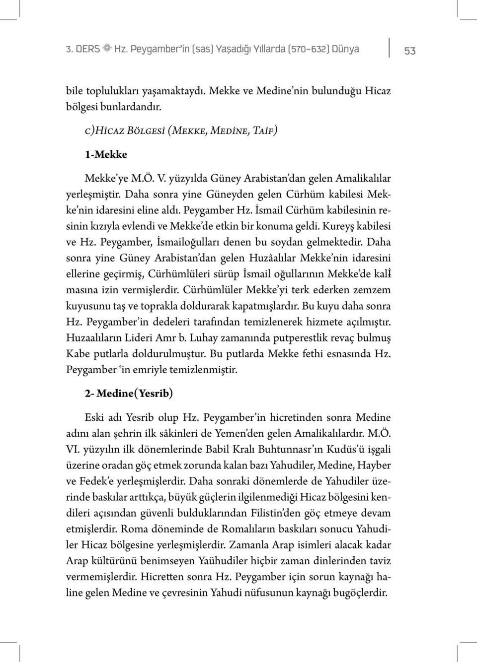 Daha sonra yine Güneyden gelen Cürhüm kabilesi Mekke nin idaresini eline aldı. Peygamber Hz. İsmail Cürhüm kabilesinin resinin kızıyla evlendi ve Mekke de etkin bir konuma geldi.