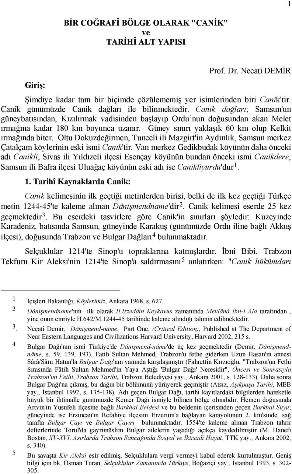 Güney sınırı yaklaşık 60 km olup Kelkit ırmağında biter. Oltu Dokuzdeğirmen, Tunceli ili Mazgirt'in Aydınlık, Samsun merkez Çatalçam köylerinin eski ismi Canik'tir.