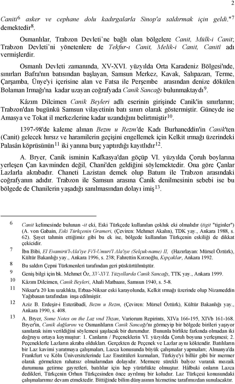 yüzyılda Orta Karadeniz Bölgesi'nde, sınırları Bafra'nın batısından başlayan, Samsun Merkez, Kavak, Salıpazarı, Terme, Çarşamba, Ünye'yi içerisine alan ve Fatsa ile Perşembe arasından denize dökülen