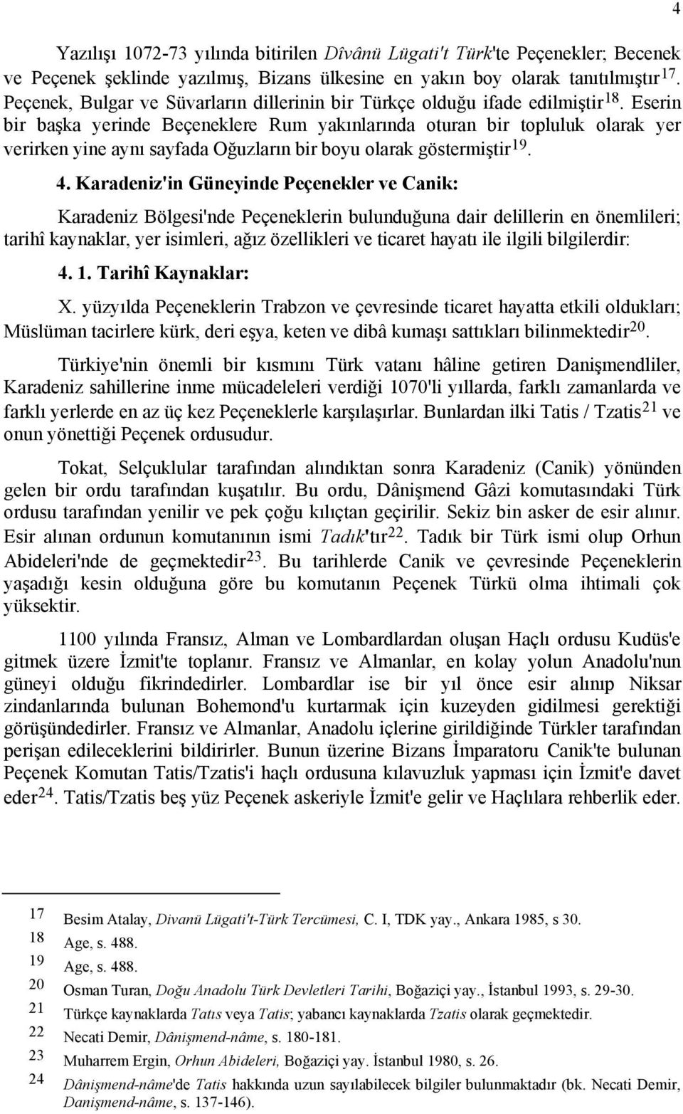 Eserin bir başka yerinde Beçeneklere Rum yakınlarında oturan bir topluluk olarak yer verirken yine aynı sayfada Oğuzların bir boyu olarak göstermiştir 19. 4.