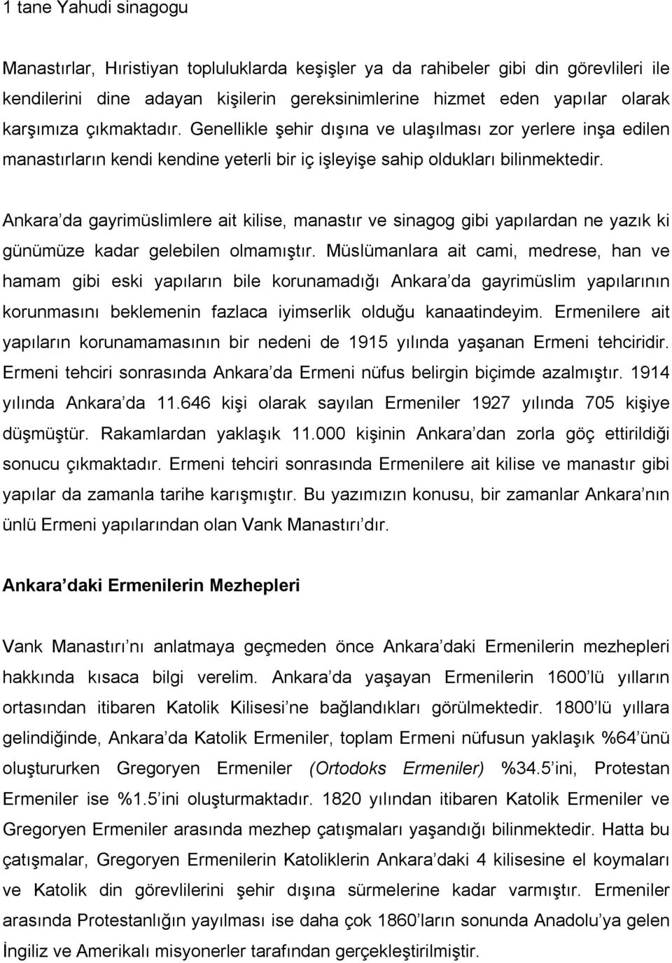 Ankara da gayrimüslimlere ait kilise, manastır ve sinagog gibi yapılardan ne yazık ki günümüze kadar gelebilen olmamıştır.