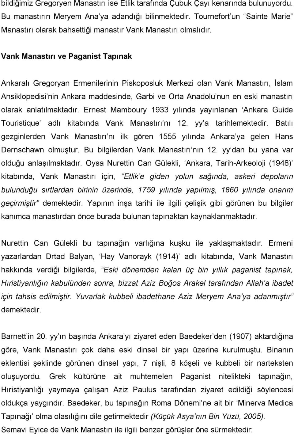 Vank Manastırı ve Paganist Tapınak Ankaralı Gregoryan Ermenilerinin Piskoposluk Merkezi olan Vank Manastırı, İslam Ansiklopedisi nin Ankara maddesinde, Garbi ve Orta Anadolu nun en eski manastırı