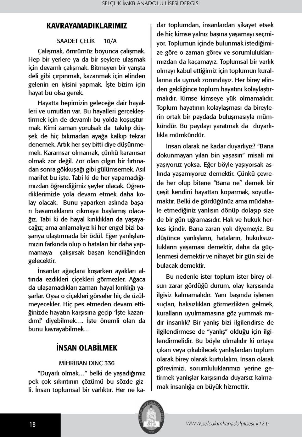 Bu hayalleri gerçekleştirmek için de devamlı bu yolda koşuşturmak. Kimi zaman yorulsak da takılıp düşşek de hiç bıkmadan ayağa kalkıp tekrar denemek. Artık her şey bitti diye düşünmemek.