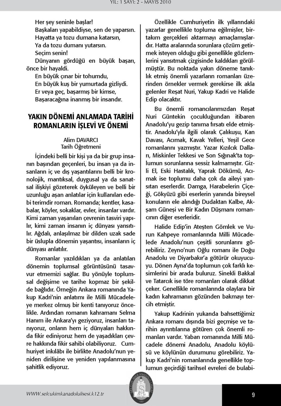 YAKIN DÖNEMİ ANLAMADA TARİHİ ROMANLARIN İŞLEVİ VE ÖNEMİ Alim DAVARCI Tarih Öğretmeni İçindeki belli bir kişi ya da bir grup insanın başından geçenleri, bu insan ya da insanların iç ve dış