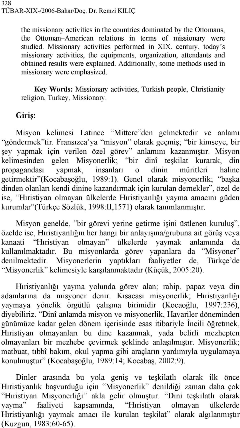 Additionally, some methods used in missionary were emphasized. Key Words: Missionary activities, Turkish people, Christianity religion, Turkey, Missionary.