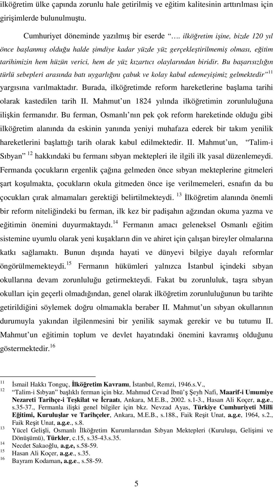 Bu başarısızlığın türlü sebepleri arasında batı uygarlığını çabuk ve kolay kabul edemeyişimiz gelmektedir 11 yargısına varılmaktadır.