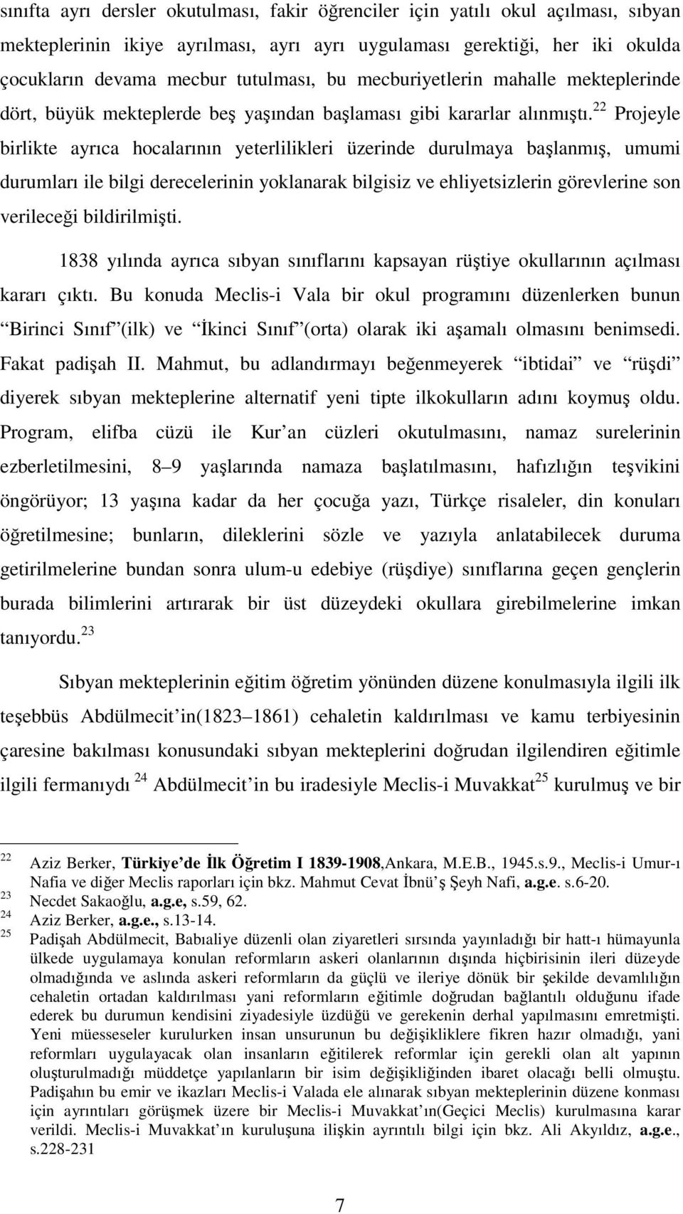 22 Projeyle birlikte ayrıca hocalarının yeterlilikleri üzerinde durulmaya başlanmış, umumi durumları ile bilgi derecelerinin yoklanarak bilgisiz ve ehliyetsizlerin görevlerine son verileceği