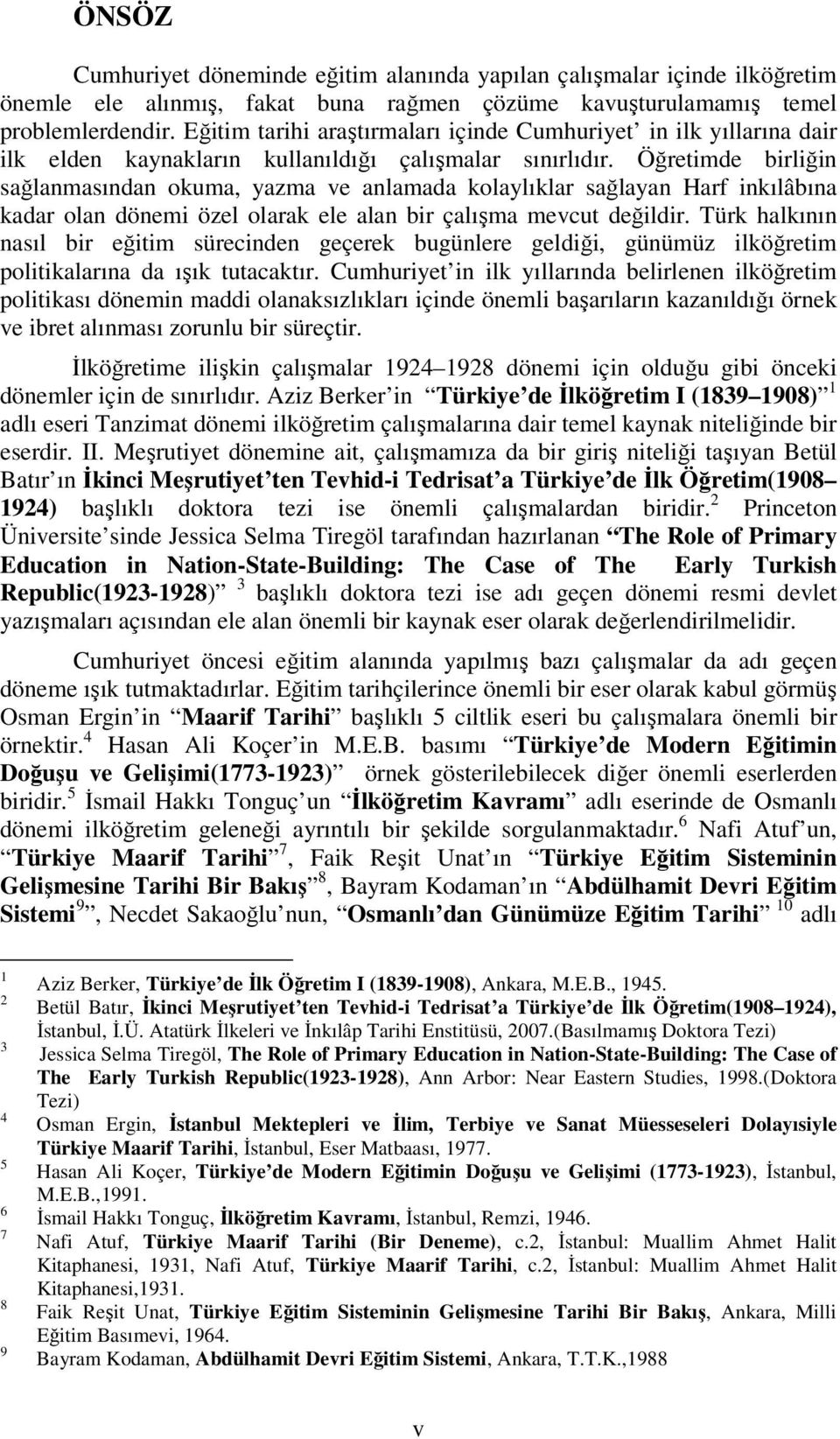 Öğretimde birliğin sağlanmasından okuma, yazma ve anlamada kolaylıklar sağlayan Harf inkılâbına kadar olan dönemi özel olarak ele alan bir çalışma mevcut değildir.