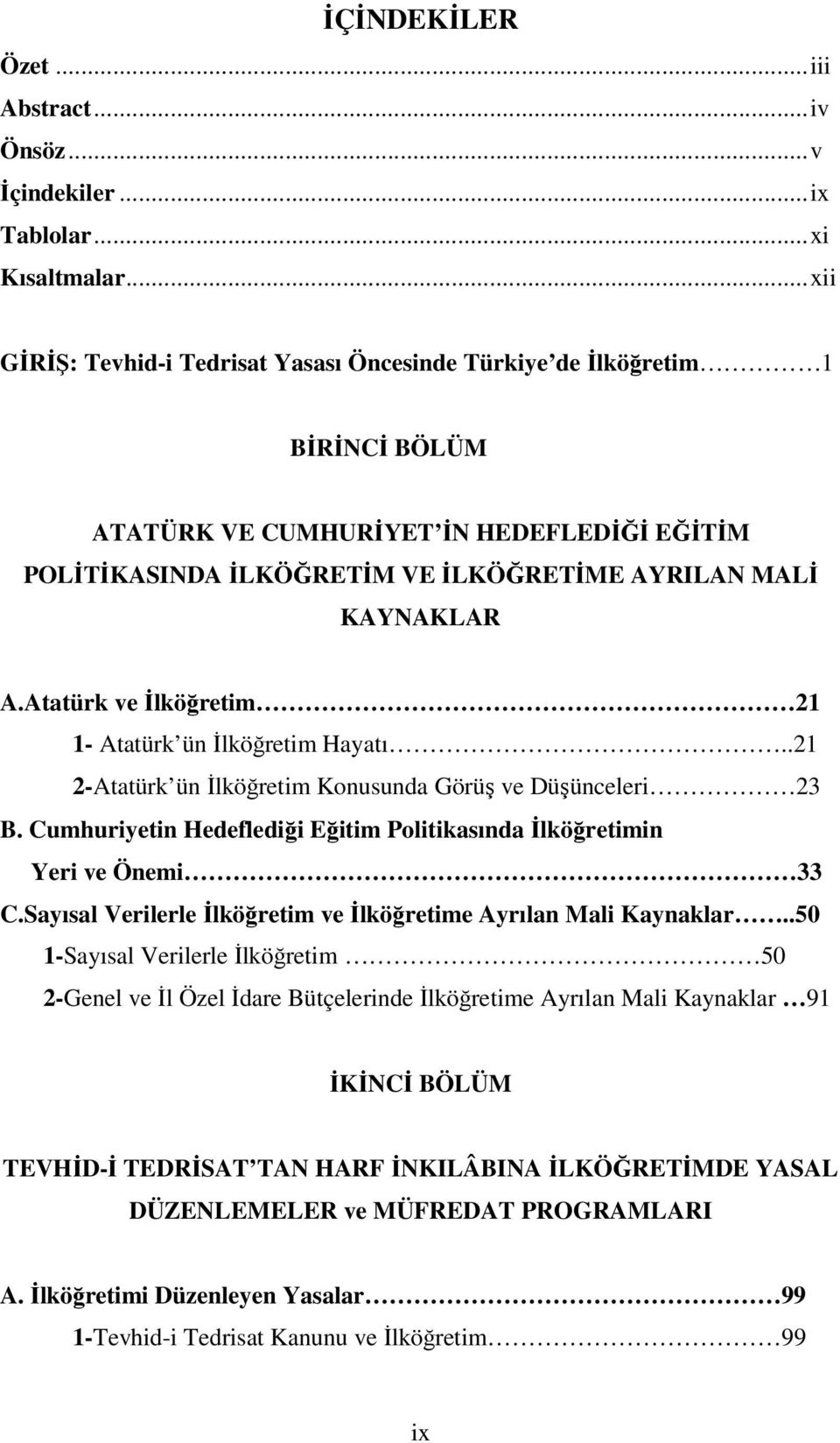 Atatürk ve Đlköğretim 21 1- Atatürk ün Đlköğretim Hayatı..21 2-Atatürk ün Đlköğretim Konusunda Görüş ve Düşünceleri 23 B. Cumhuriyetin Hedeflediği Eğitim Politikasında Đlköğretimin Yeri ve Önemi 33 C.