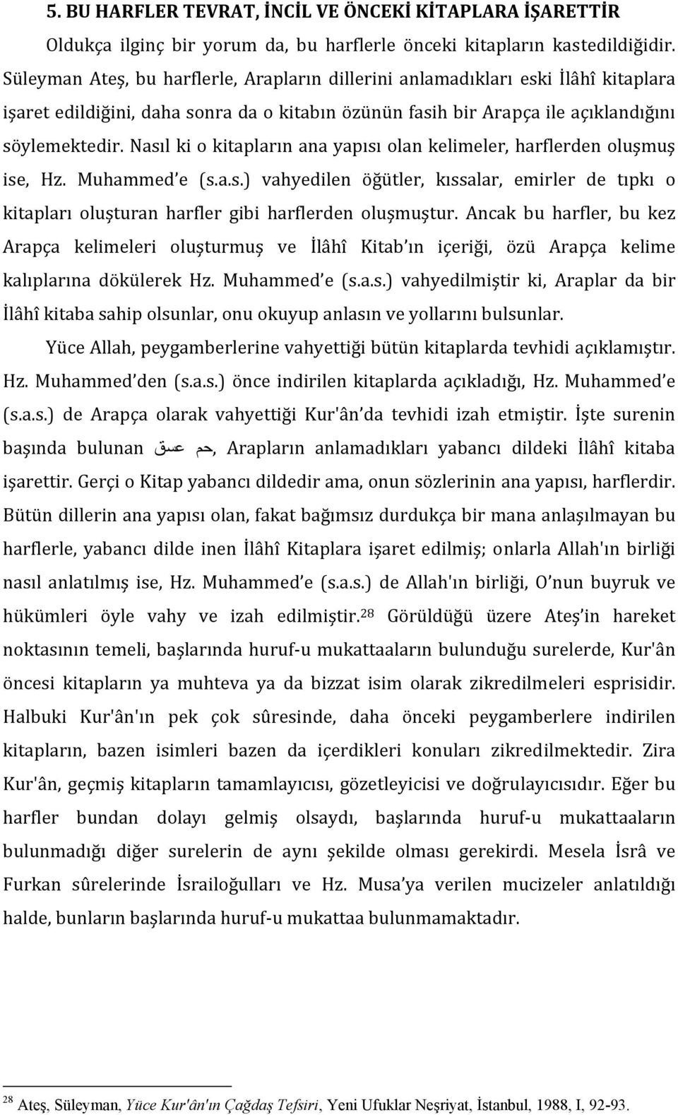 Nasıl ki o kitapların ana yapısı olan kelimeler, harflerden oluşmuş ise, Hz. Muhammed e (s.a.s.) vahyedilen öğütler, kıssalar, emirler de tıpkı o kitapları oluşturan harfler gibi harflerden oluşmuştur.