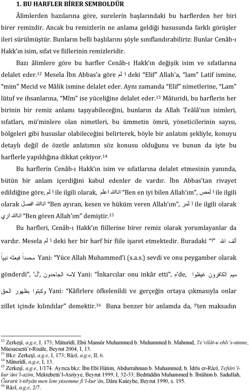 Bazı âlimlere göre bu harfler Cenâb-ı Hakk ın değişik isim ve sıfatlarına delalet eder. 12 Mesela İbn Abbas a göre ا لم deki Elif Allah'a, lam Latif ismine, mim Mecid ve Mâlik ismine delalet eder.