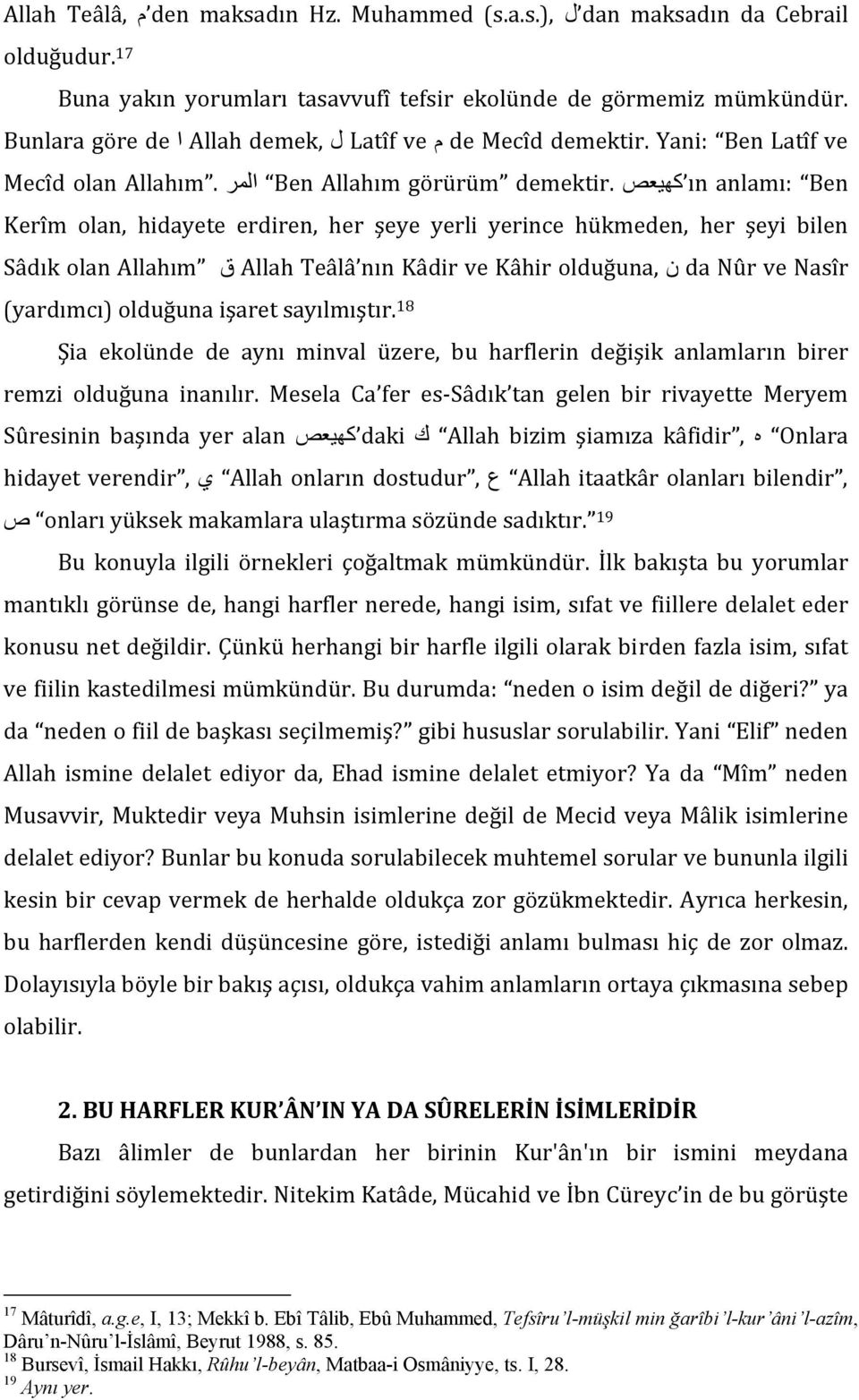 ın كھيعص anlamı: Ben Kerîm olan, hidayete erdiren, her şeye yerli yerince hükmeden, her şeyi bilen Sâdık olan Allahım ق Allah Teâlâ nın Kâdir ve Kâhir olduğuna, ن da Nûr ve Nasîr (yardımcı) olduğuna