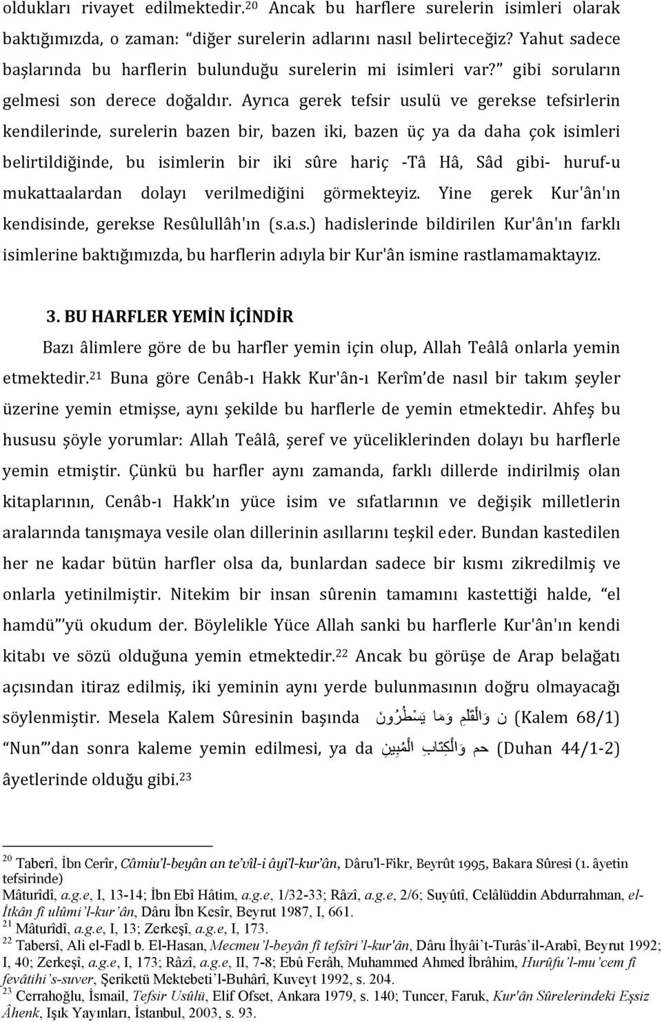 Ayrıca gerek tefsir usulü ve gerekse tefsirlerin kendilerinde, surelerin bazen bir, bazen iki, bazen üç ya da daha çok isimleri belirtildiğinde, bu isimlerin bir iki sûre hariç -Tâ Hâ, Sâd gibi-