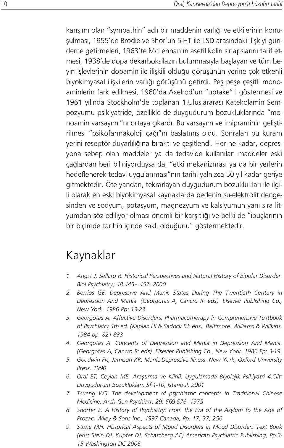 çok etkenli biyokimyasal iliflkilerin varl görüflünü getirdi. Pefl pefle çeflitli monoaminlerin fark edilmesi, 1960 da Axelrod un uptake i göstermesi ve 1961 y l nda Stockholm de toplanan 1.