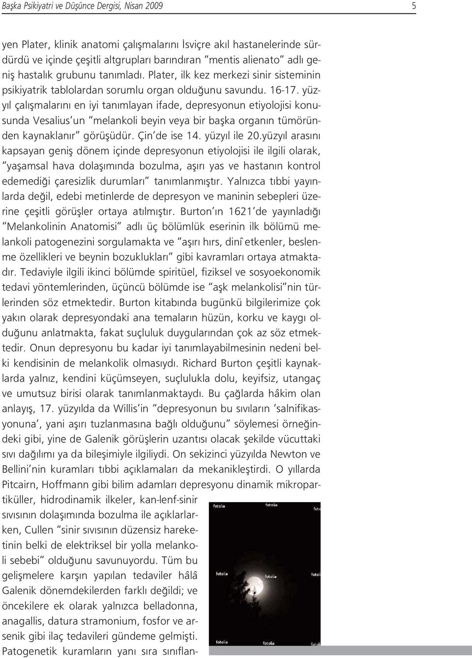 yüzy l çal flmalar n en iyi tan mlayan ifade, depresyonun etiyolojisi konusunda Vesalius un melankoli beyin veya bir baflka organ n tümöründen kaynaklan r görüflüdür. Çin de ise 14. yüzy l ile 20.