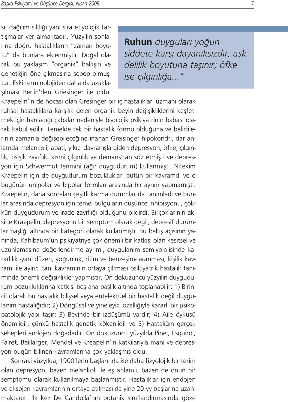 Ruhun duygular yo un fliddete karfl dayan ks zd r, aflk delilik boyutuna tafl n r; öfke ise ç lg nl a Kraepelin in de hocas olan Gresinger bir iç hastal klar uzman olarak ruhsal hastal klara karfl l