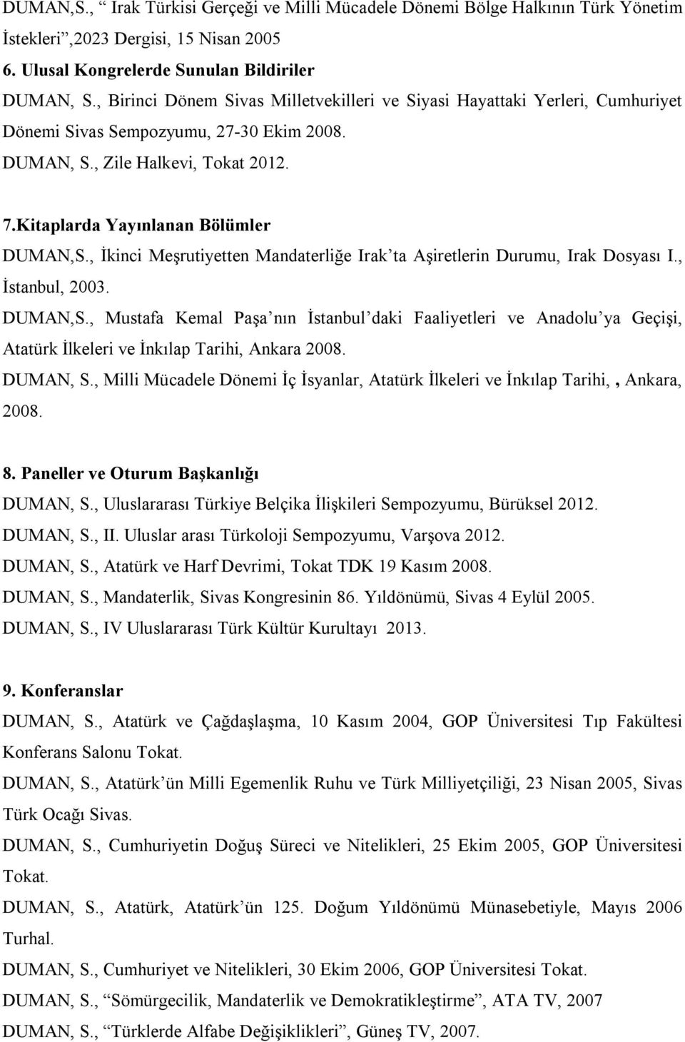 , İkinci Meşrutiyetten Mandaterliğe Irak ta Aşiretlerin Durumu, Irak Dosyası I., İstanbul, 2003. DUMAN,S.