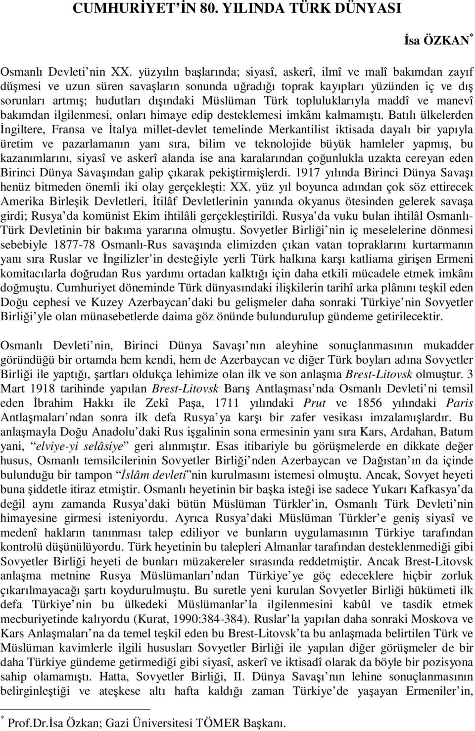 Türk topluluklarıyla maddî ve manevî bakımdan ilgilenmesi, onları himaye edip desteklemesi imkânı kalmamıştı.