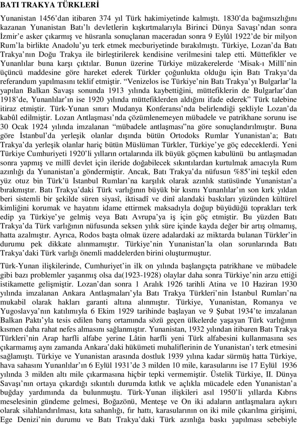 Rum la birlikte Anadolu yu terk etmek mecburiyetinde bırakılmıştı. Türkiye, Lozan da Batı Trakya nın Doğu Trakya ile birleştirilerek kendisine verilmesini talep etti.