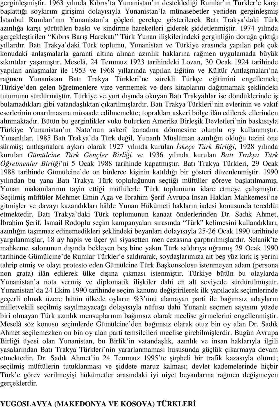 göçleri gerekçe gösterilerek Batı Trakya daki Türk azınlığa karşı yürütülen baskı ve sindirme hareketleri giderek şiddetlenmiştir.