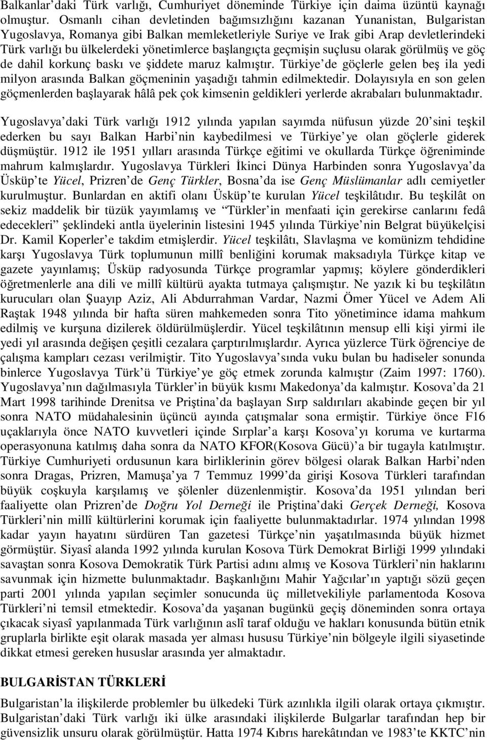 yönetimlerce başlangıçta geçmişin suçlusu olarak görülmüş ve göç de dahil korkunç baskı ve şiddete maruz kalmıştır.