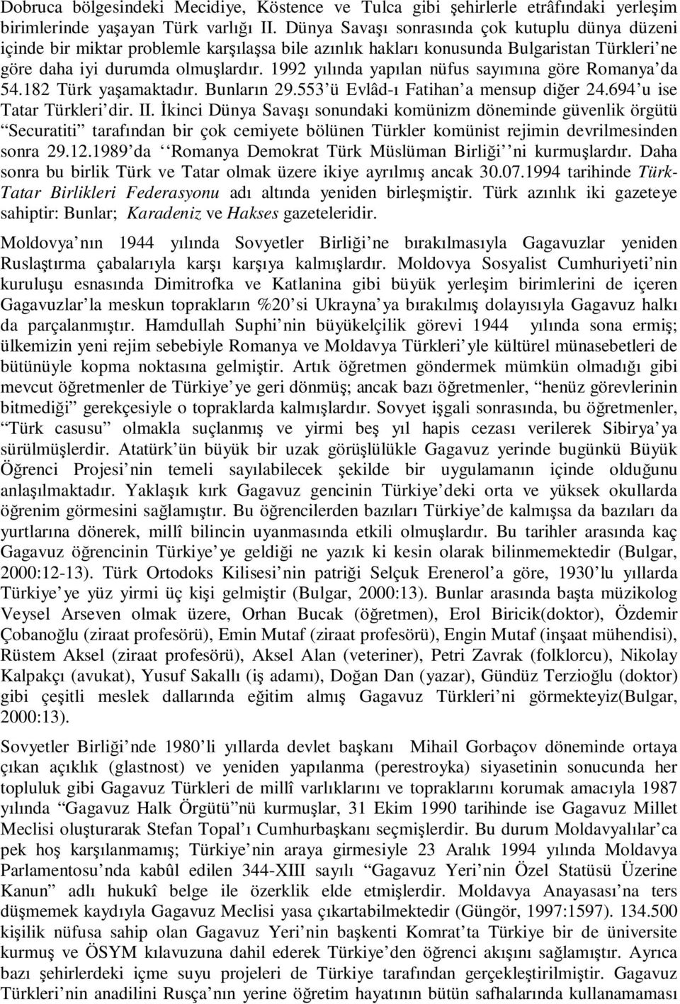 1992 yılında yapılan nüfus sayımına göre Romanya da 54.182 Türk yaşamaktadır. Bunların 29.553 ü Evlâd-ı Fatihan a mensup diğer 24.694 u ise Tatar Türkleri dir. II.