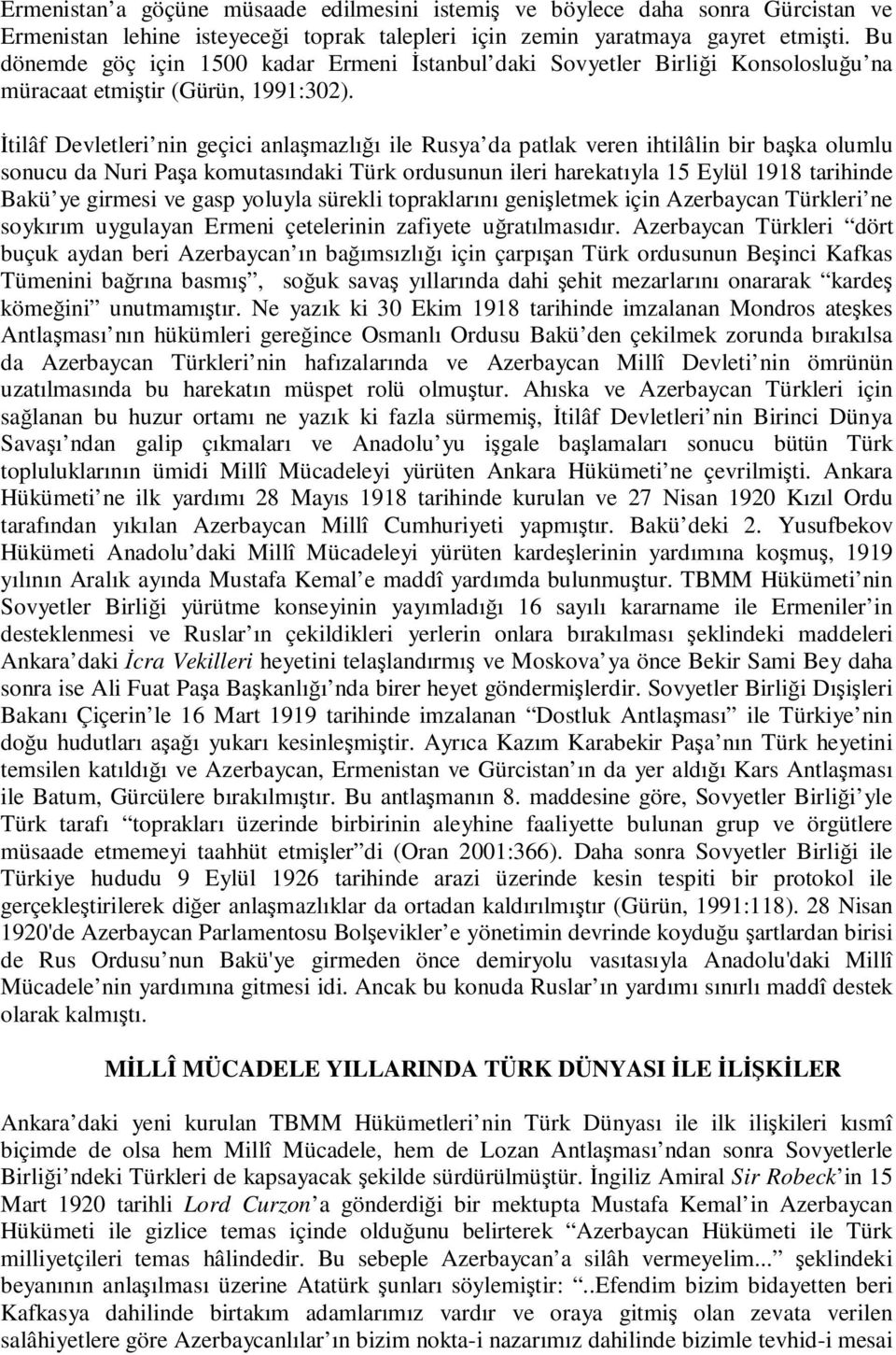 İtilâf Devletleri nin geçici anlaşmazlığı ile Rusya da patlak veren ihtilâlin bir başka olumlu sonucu da Nuri Paşa komutasındaki Türk ordusunun ileri harekatıyla 15 Eylül 1918 tarihinde Bakü ye